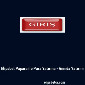 Elipsbet Papara ile Para Yatırma - Anında Yatırım