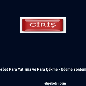 Elipsbet Para Yatırma ve Para &Ccedil;ekme - &Ouml;deme Y&ouml;ntemleri