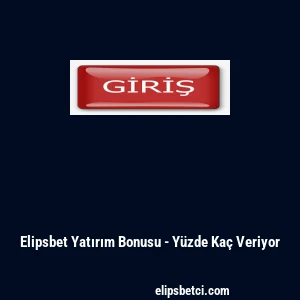Elipsbet Yatırım Bonusu - Yüzde Kaç Veriyor